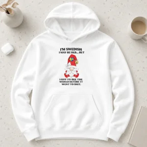 Awesome Nice Swedish Gnome I Am Swedish I May Be Old But I Got To See The World Before It Hoodie
