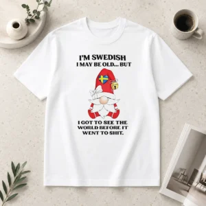 Awesome Nice Swedish Gnome I Am Swedish I May Be Old But I Got To See The World Before It