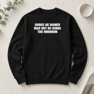 Awesome Official Dudes Be Named Max But Be Doing The Minimum Long Sleeve Shirt