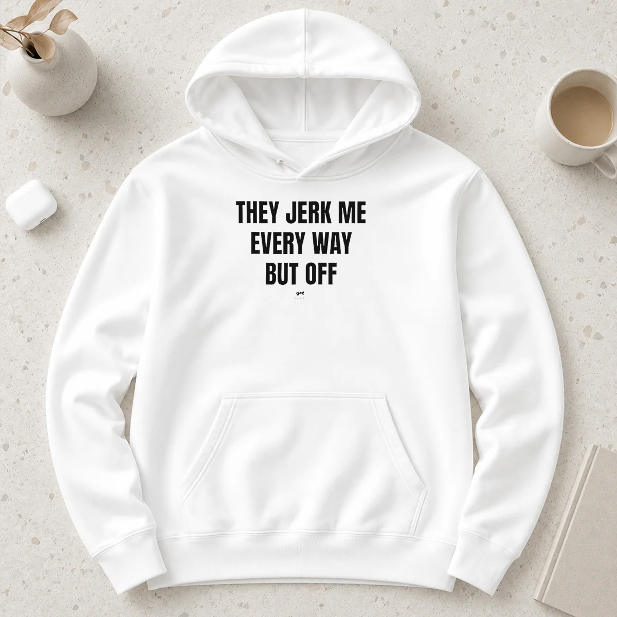 Awesome Perfect They Jerk Me Every Way But Off Gat Since 22 Slogan Humor Novelty Hoodie