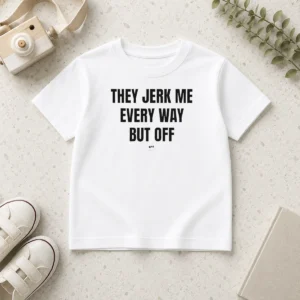 Awesome Perfect They Jerk Me Every Way But Off Gat Since 22 Slogan Humor Novelty Kids T-Shirt