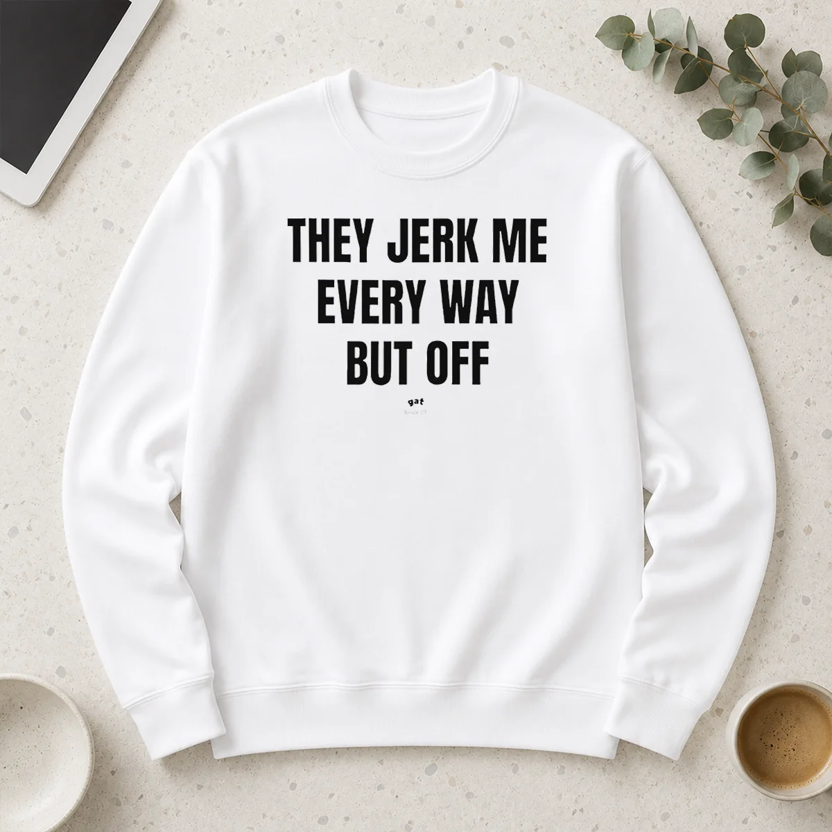 Awesome Perfect They Jerk Me Every Way But Off Gat Since 22 Slogan Humor Novelty Long Sleeve Shirt