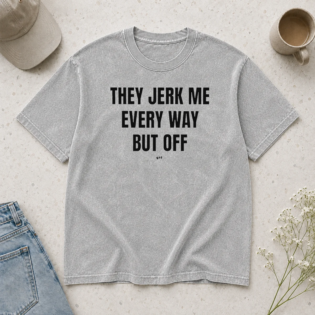 Awesome Perfect They Jerk Me Every Way But Off Gat Since 22 Slogan Humor Novelty Washed T-Shirt