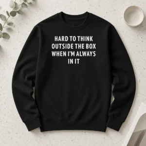 Awesome Pretty Hard To Think Outside The Box When Im Always In It Long Sleeve Shirt