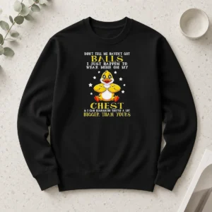 Funny Duck Don'T Tell Me Haven'T Got Balls I Just Happen To Wear Mine On My Chest Long Sleeve Shirt
