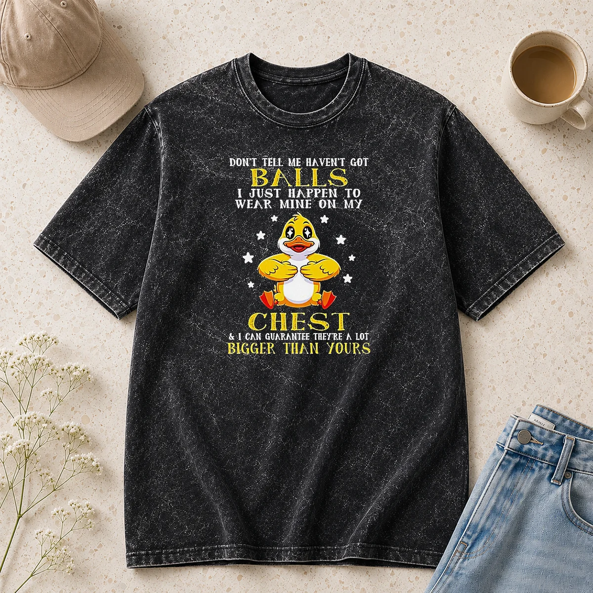 Funny Duck Don'T Tell Me Haven'T Got Balls I Just Happen To Wear Mine On My Chest Washed T-Shirt