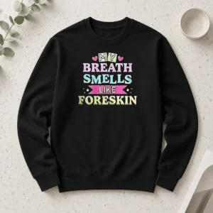 Funny My Breath Smells Like Foreskin Long Sleeve Shirt