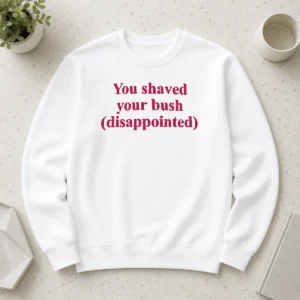 Funny You Shaved Your Bush Disappointed Sweater