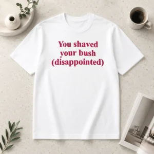 Funny You Shaved Your Bush Disappointed