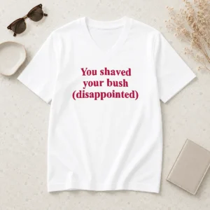 Funny You Shaved Your Bush Disappointed V-Neck Shirt