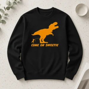 Good Come On Sweetie Funny Jurassic Geek Long Sleeve Shirt