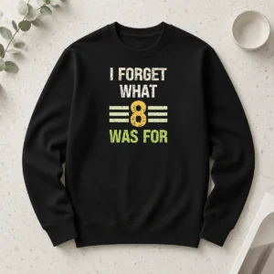 Good I Forget What 8 Was For Bold Statement Text Long Sleeve Shirt