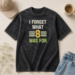 Good I Forget What 8 Was For Bold Statement Text Washed T-Shirt
