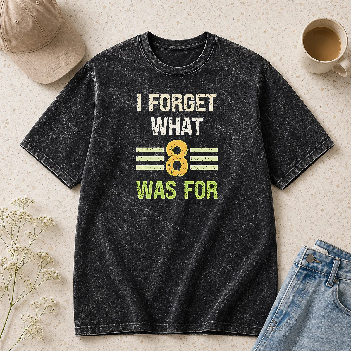 Good I Forget What 8 Was For Bold Statement Text Washed T-Shirt