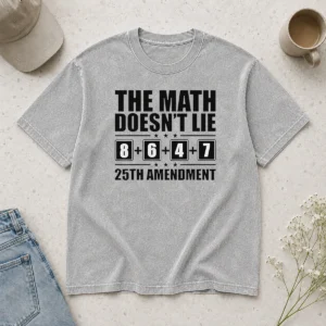 Happy Nice The Math Does Not Lie 8 Plus 6 Plus 4 Plus 7 25th Amendment Politics Washed T-Shirt