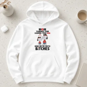 Happy Snoopy Mom Thanks For Sharing Your DNA Now We'Re Both Bitches Hoodie