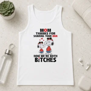 Happy Snoopy Mom Thanks For Sharing Your DNA Now We'Re Both Bitches Tank Top