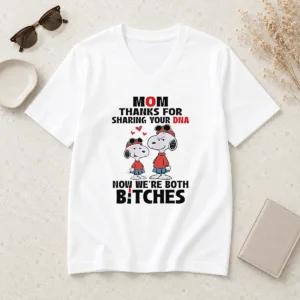Happy Snoopy Mom Thanks For Sharing Your DNA Now We'Re Both Bitches V Neck Shirt in soft cotton fabric with relaxed fit