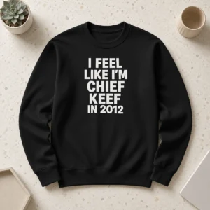 Hot Chief Keef I Feel Like I'M Chief Keef In 2012shirt Sweater
