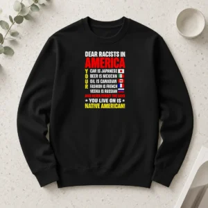 Hot Dear Racists In America You Live On Is Native American Long Sleeve Shirt