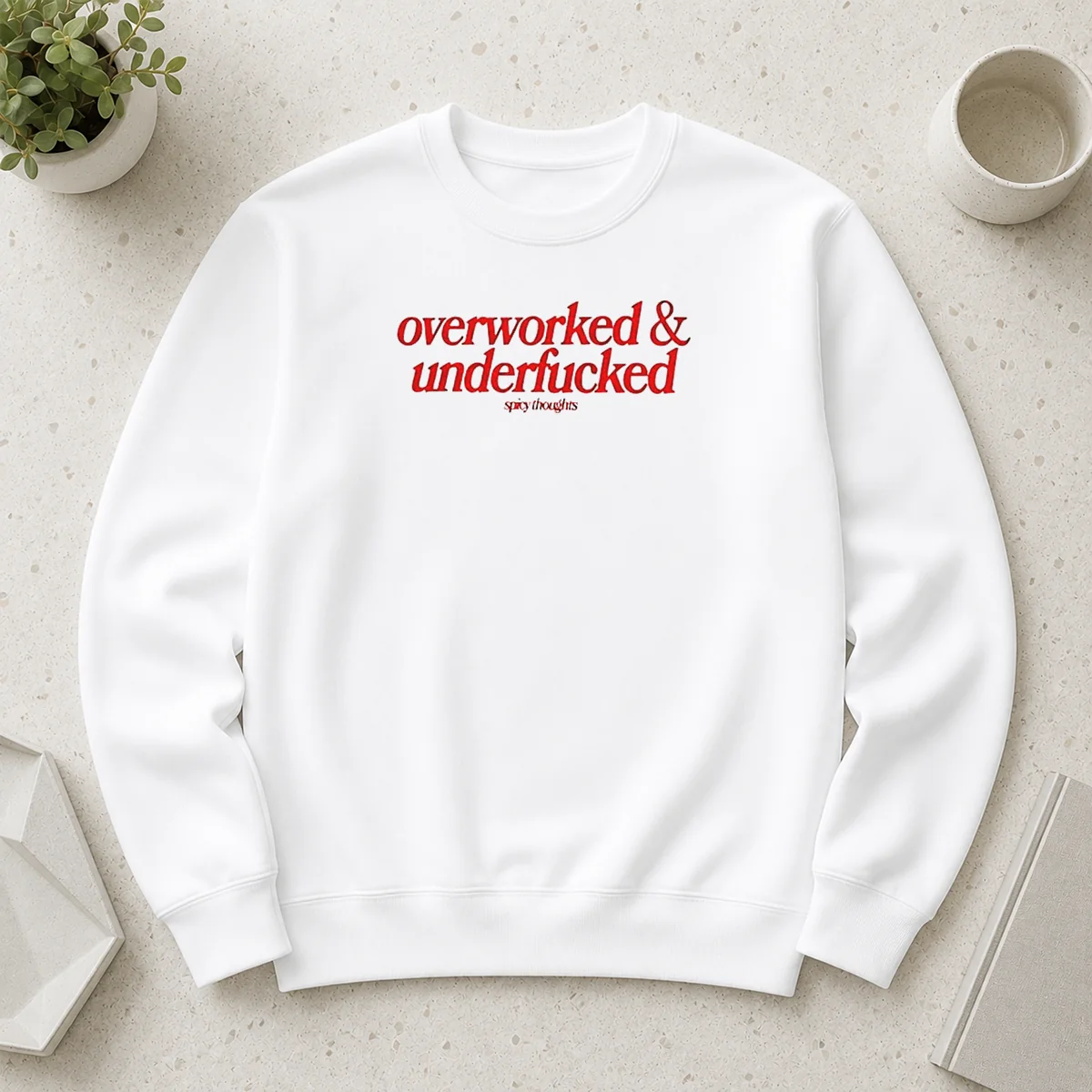 Hot Overworked And Underfcked Spicy Thoughts Text Print Funny Sarcastic Quote Sweater