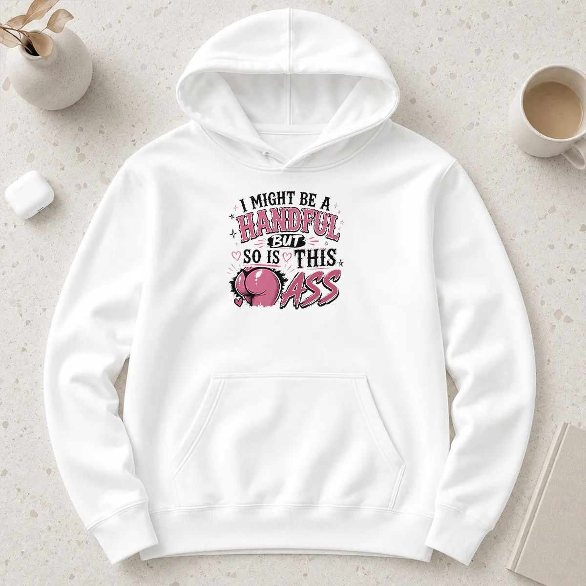 Hot Sassy Expression I Might Be A Handful But So Is This Hoodie