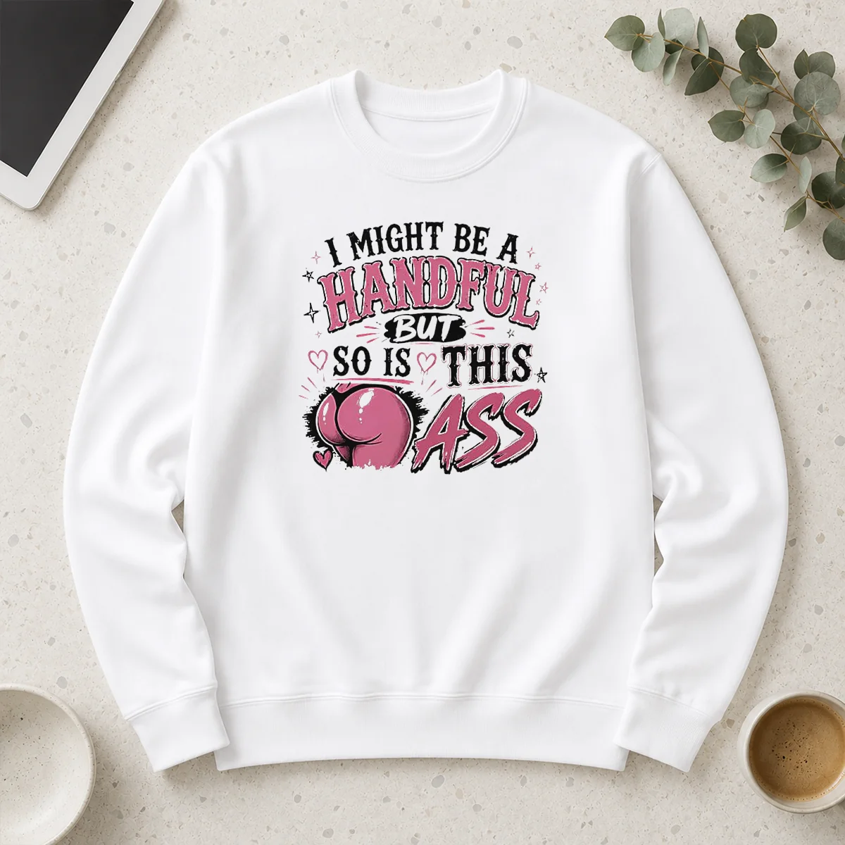Hot Sassy Expression I Might Be A Handful But So Is This Long Sleeve Shirt