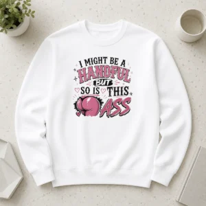 Hot Sassy Expression I Might Be A Handful But So Is This Sweater