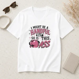 Hot Sassy Expression I Might Be A Handful But So Is This V Neck Shirt in black with bold white text design