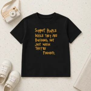 Hot Support People While They Are Building Not Just When They Are Finished Text Kids T-Shirt