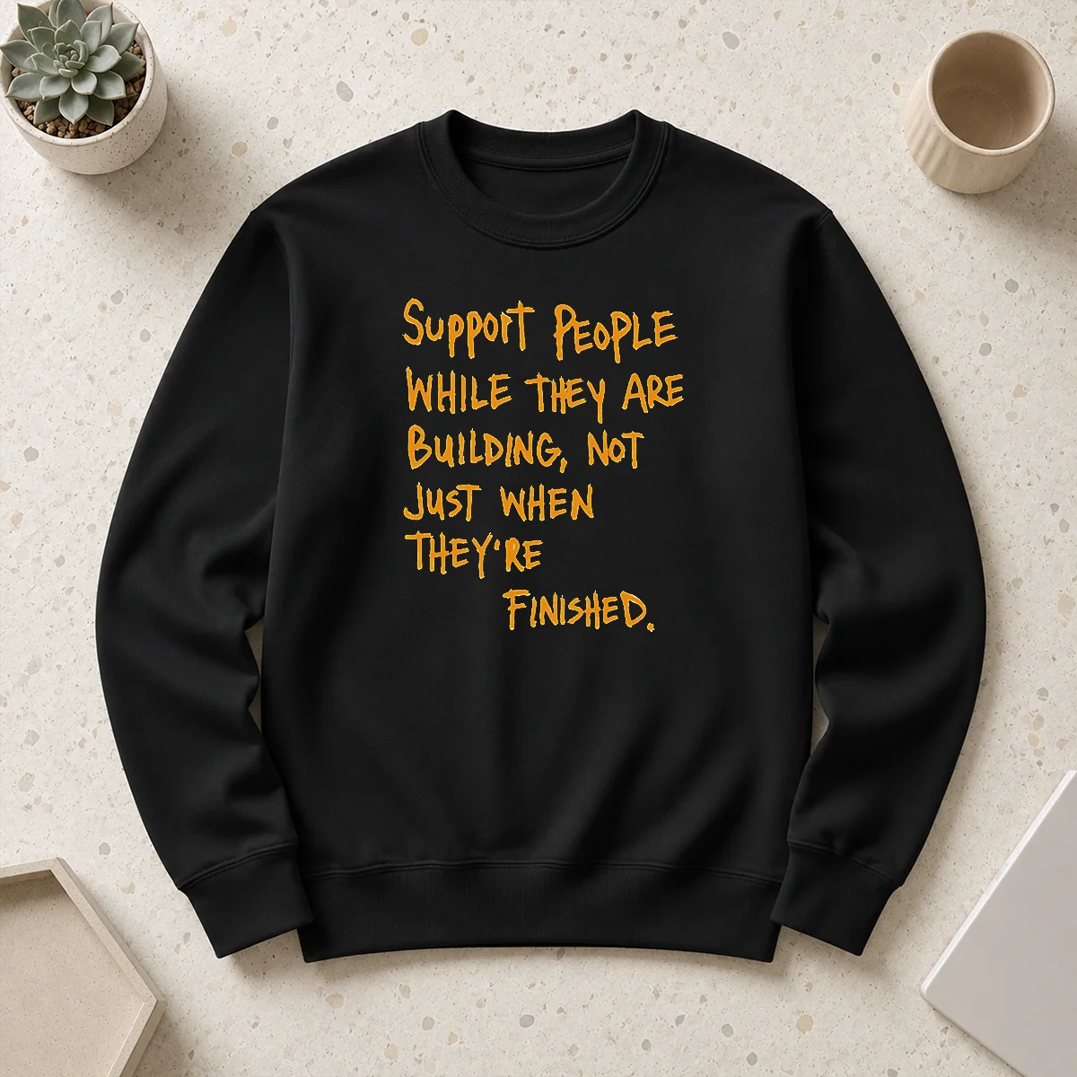 Hot Support People While They Are Building Not Just When They Are Finished Text Sweater