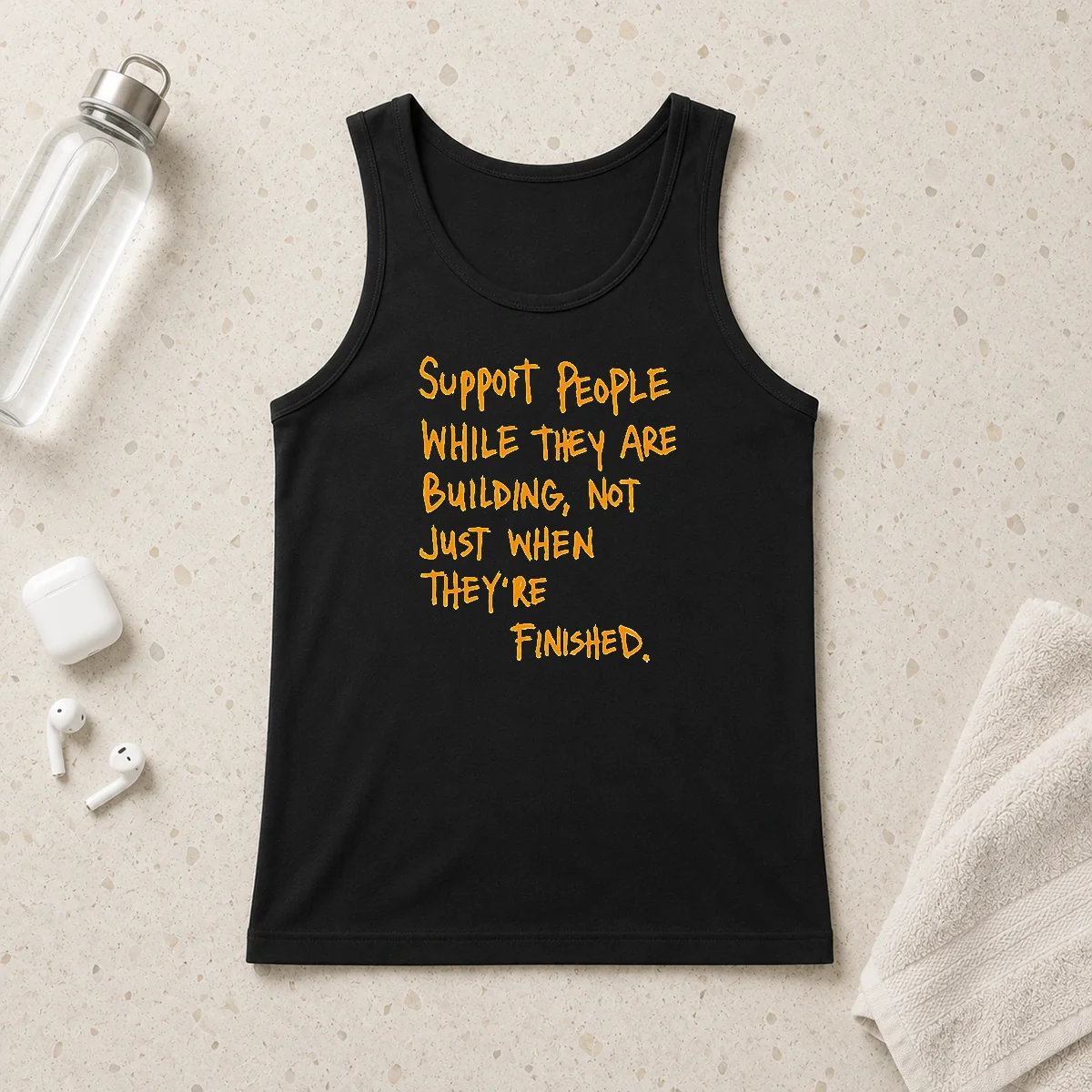 Hot Support People While They Are Building Not Just When They Are Finished Text Tank Top