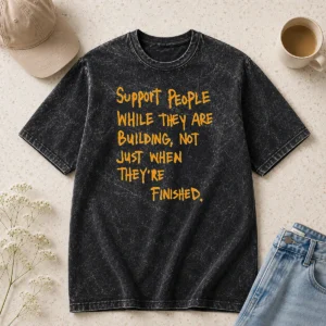 Hot Support People While They Are Building Not Just When They Are Finished Text Washed T-Shirt