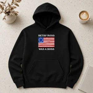 Nice Betsy Ross Was A Boss Revolutionary War Flag Hoodie
