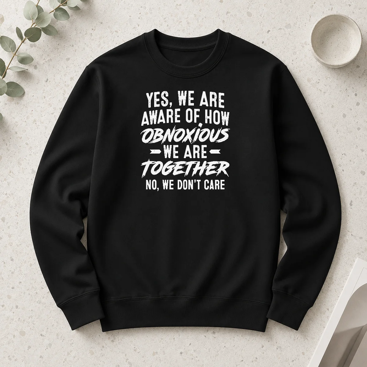 Nice Premium Yes We Are Aware Of How Obnoxious We Are Together No We Dont Care Long Sleeve Shirt