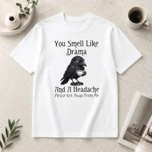 Nice Sarcastic Bird Lovers You Smell Like Drama And A Headache Get Away From Me
