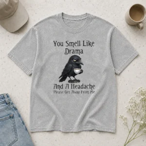 Nice Sarcastic Bird Lovers You Smell Like Drama And A Headache Get Away From Me Washed T-Shirt