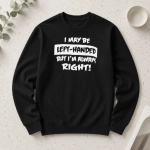 Official I May Be Left Handed But Im Always Right Long Sleeve Shirt