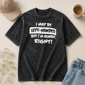 Official I May Be Left Handed But Im Always Right Washed T-Shirt