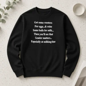 Original Get Some Roosters For Eggs And Raise Some Bulls For Milk Gender Matters Long Sleeve Shirt