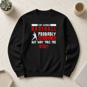 Premium Awesome A Day Without Baseball Probably Won'T Kill Me But Why Take The Risk Sweater