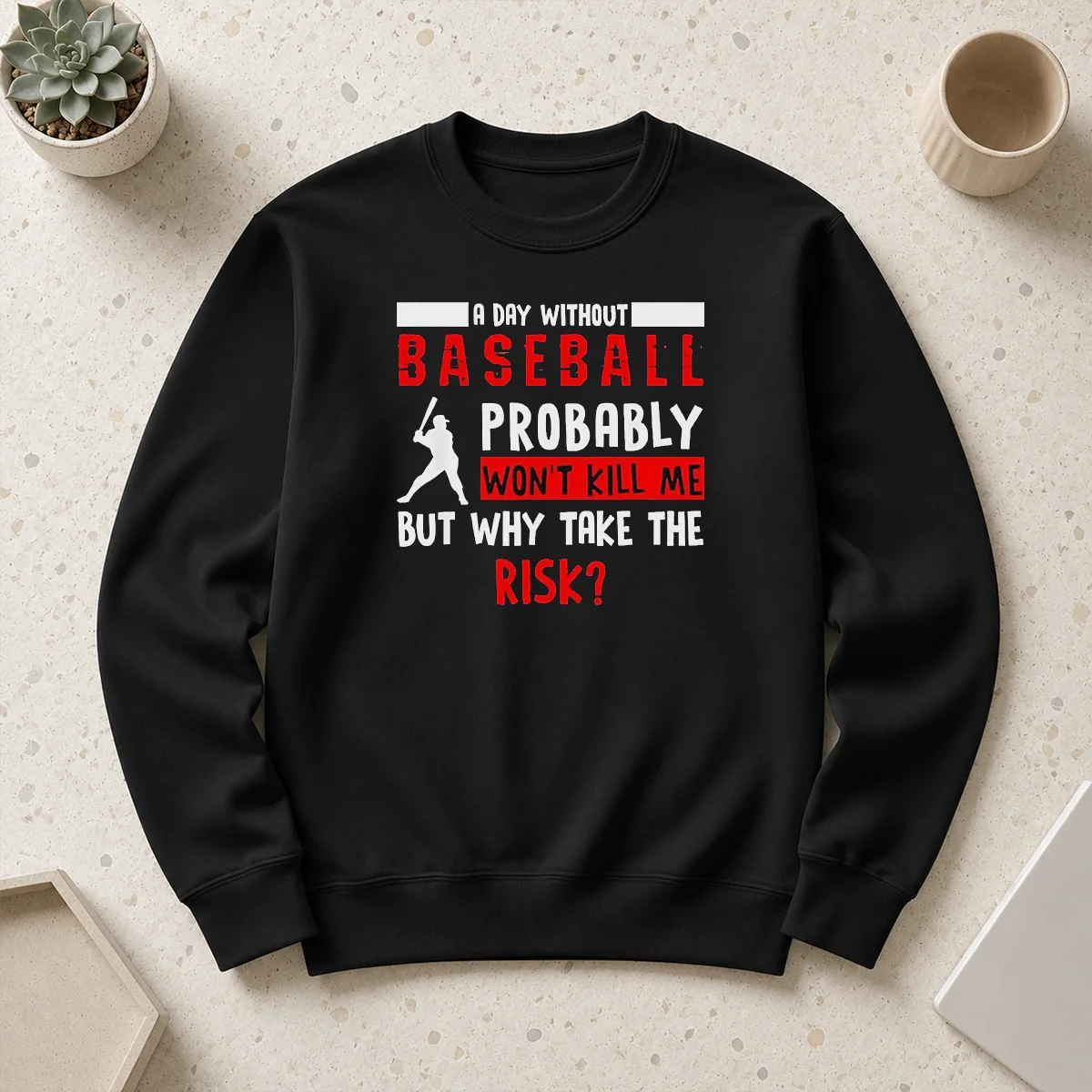 Premium Awesome A Day Without Baseball Probably Won'T Kill Me But Why Take The Risk Sweater