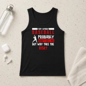 Premium Awesome A Day Without Baseball Probably Won'T Kill Me But Why Take The Risk Tank Top