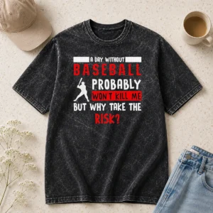 Premium Awesome A Day Without Baseball Probably Won'T Kill Me But Why Take The Risk Washed T-Shirt