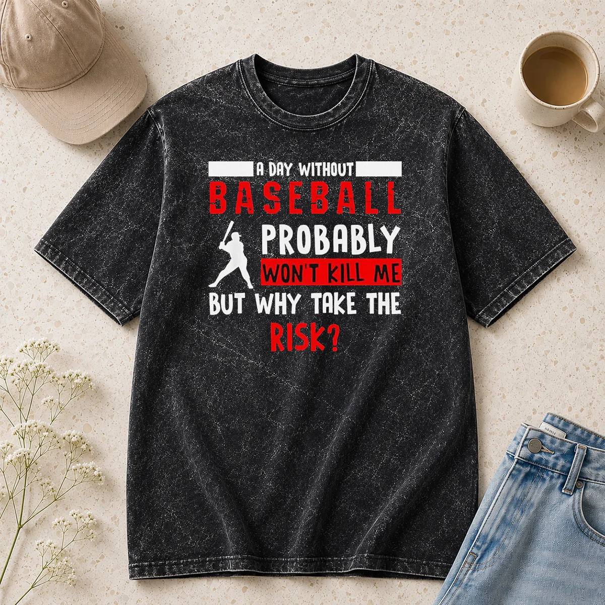 Premium Awesome A Day Without Baseball Probably Won'T Kill Me But Why Take The Risk Washed T-Shirt