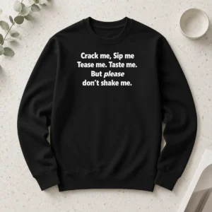 Premium Crack Me Sip Me Tease Me Taste Me But Please Don'T Shake Me Long Sleeve Shirt