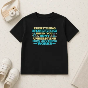 Pretty Everything Is A Conspiracy When You Don'T Understand How Anything Works Kids T-Shirt