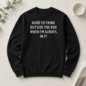 Pretty Hard To Think Outside The Box When I'M Always In It long sleeve shirt in white, front view with bold black text design