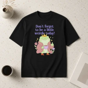 Pretty Top Dont Forget To Be A Little Weirdo Today Frog