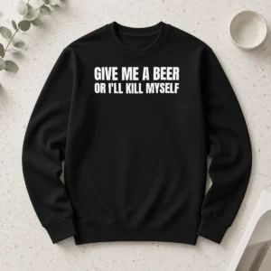 Top Give Me A Beer Or I'Ll Kill Myself Drinking long sleeve shirt in black, laid flat showing front print design